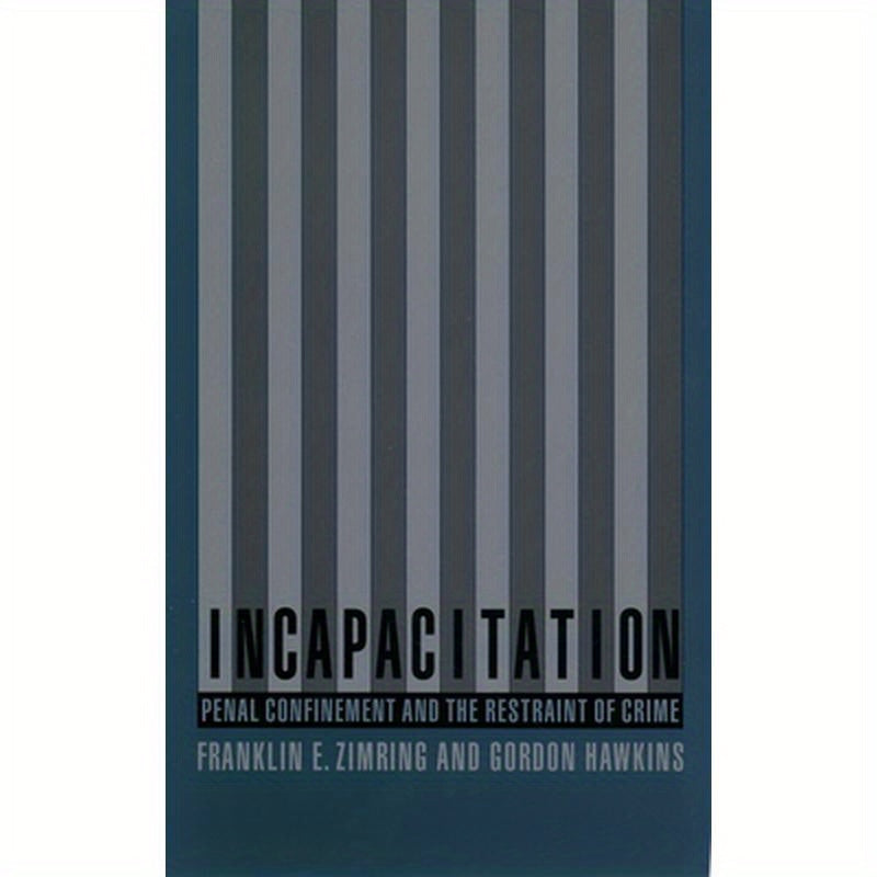 Incapacitation: Penal Confinement and the Restraint of Crime