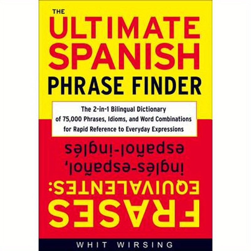 The Ultimate Spanish Phrase Finder: The 2-In-1 Bilingual Dictionary of 75,000 Phrases, Idioms, and Word Combinations for Rapid Reference