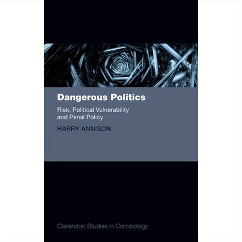 Dangerous Politics: Risk, Political Vulnerability, and Penal Policy