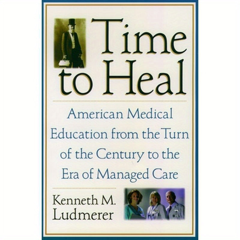 Time to Heal: American Medical Education from the Turn of the Century to the Era of Managed Care
