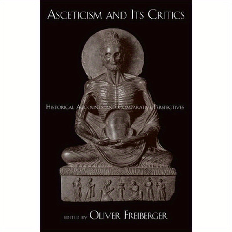 Asceticism and Its Critics: Historical Accounts and Comparative Perspectives