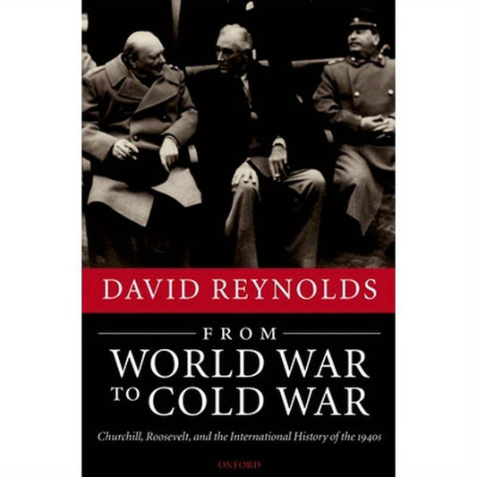 From World War to Cold War: Churchill, Roosevelt, and the International History of the 1940s