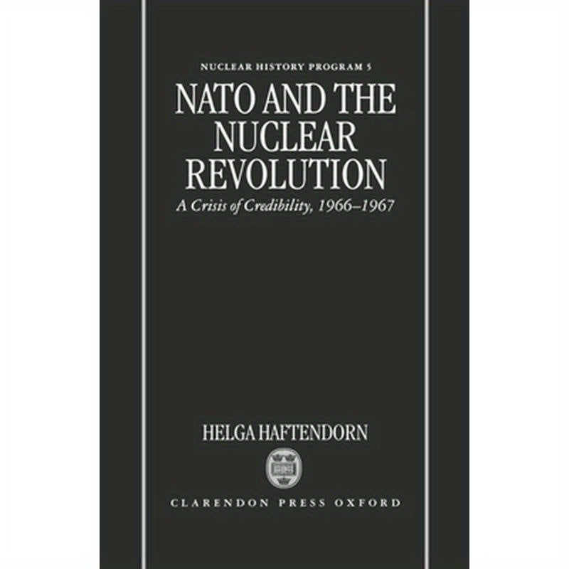 NATO and the Nuclear Revolution: A Crisis of Credibility, 1966-1967