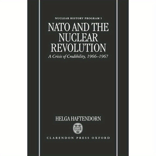 NATO and the Nuclear Revolution: A Crisis of Credibility, 1966-1967