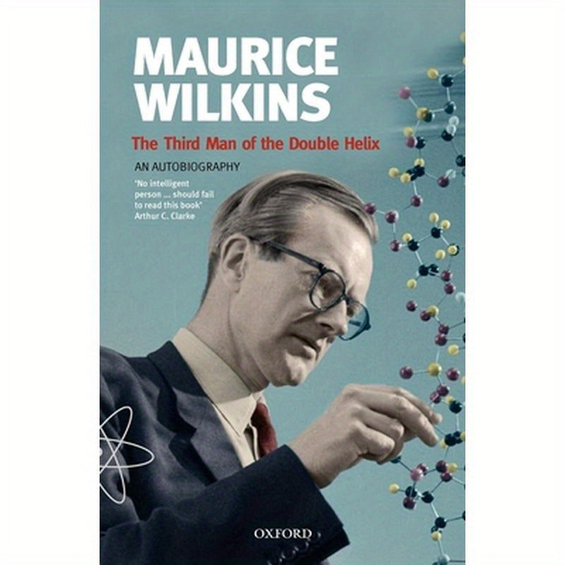 Maurice Wilkins: The Third Man of the Double Helix: An Autobiography