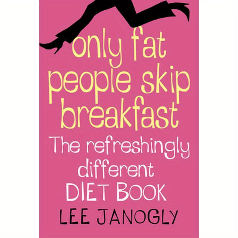 Only Fat People Skip Breakfast: The Refreshingly Different Diet Book