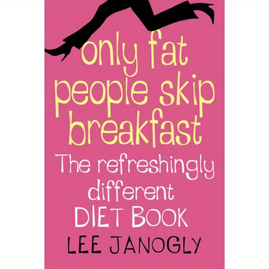 Only Fat People Skip Breakfast: The Refreshingly Different Diet Book