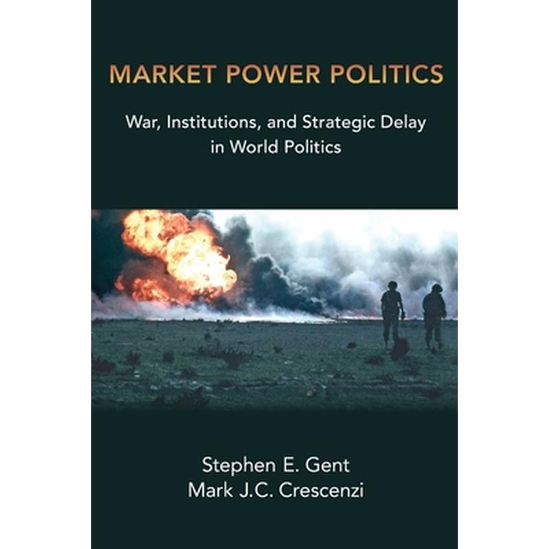 Market Power Politics: War, Institutions, and Strategic Delay in World Politics