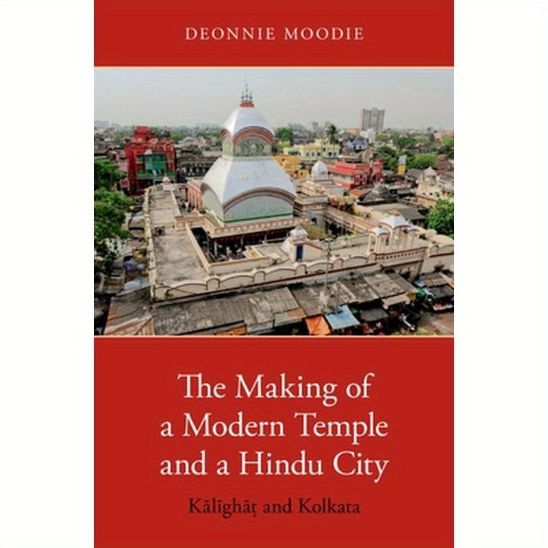 Making of a Modern Temple and a Hindu City: Kalighat and Kolkata