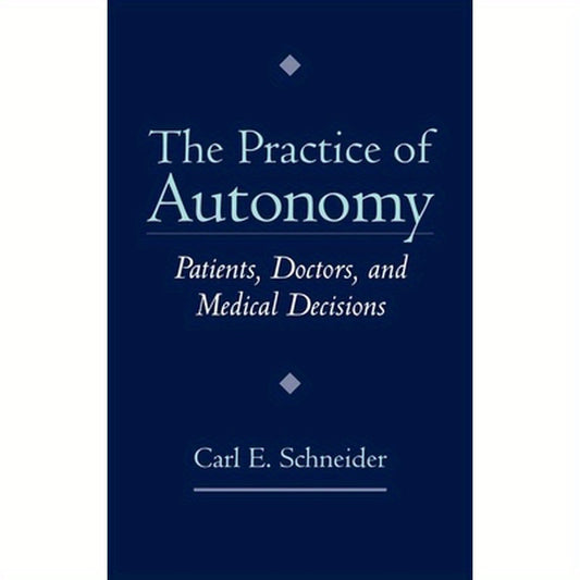 The Practice of Autonomy: Patients, Doctors, and Medical Decisions