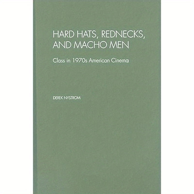 Hard Hats, Rednecks, and Macho Men: Class in 1970s American Cinema