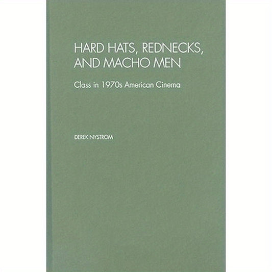 Hard Hats, Rednecks, and Macho Men: Class in 1970s American Cinema