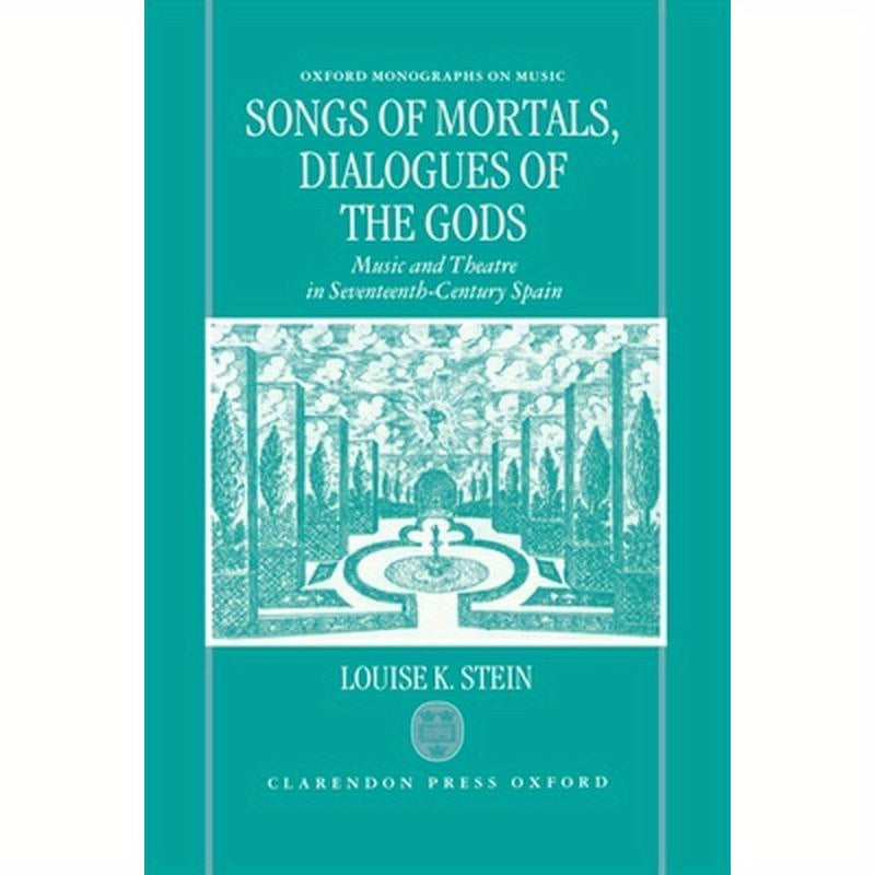 Songs of Mortals, Dialogues of the Gods: Music and Theatre in Seventeenth-Century Spain