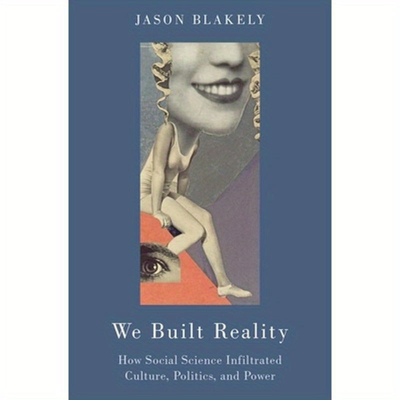 We Built Reality: How Social Science Infiltrated Culture, Politics, and Power