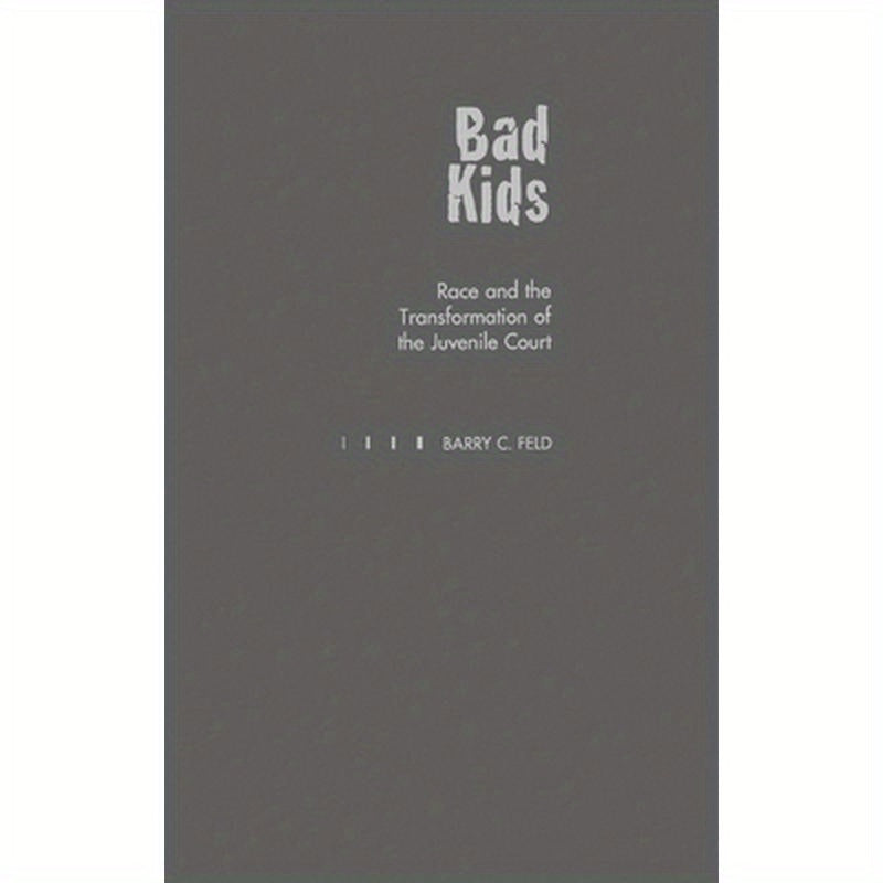 Bad Kids: Race and the Transformation of the Juvenile Court