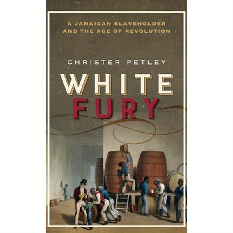 White Fury: A Jamaican Slaveholder and the Age of Revolution
