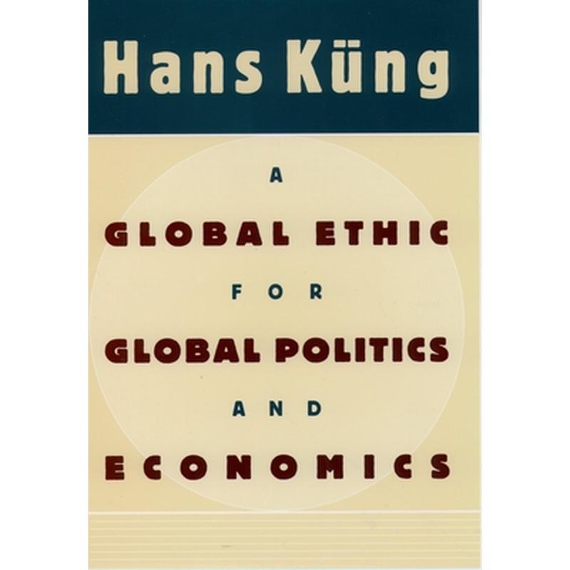 A Global Ethic for Global Politics and Economics