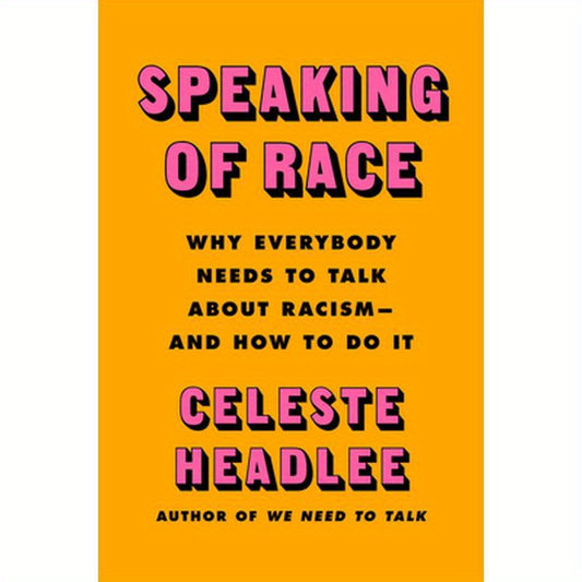 Speaking of Race: Why Everybody Needs to Talk about Racism--And How to Do It