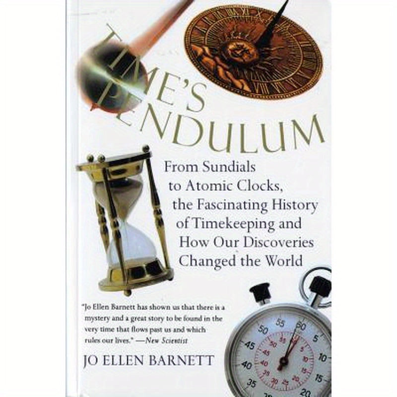 Time's Pendulum: From Sundials to Atomic Clocks, the Fascinating History of Tfrom Sundials to Atomic Clocks, the Fascinating History of