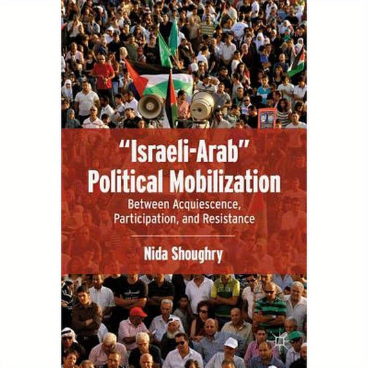 "Israeli-Arab" Political Mobilization: Between Acquiescence, Participation, and Resistance