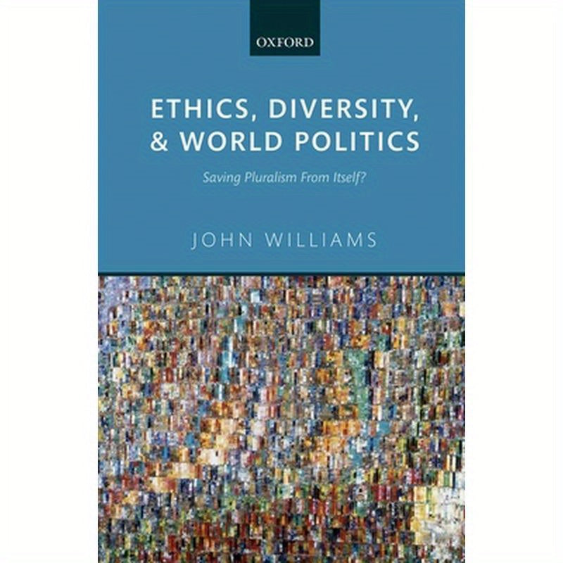 Ethics, Diversity, and World Politics: Saving Pluralism from Itself?