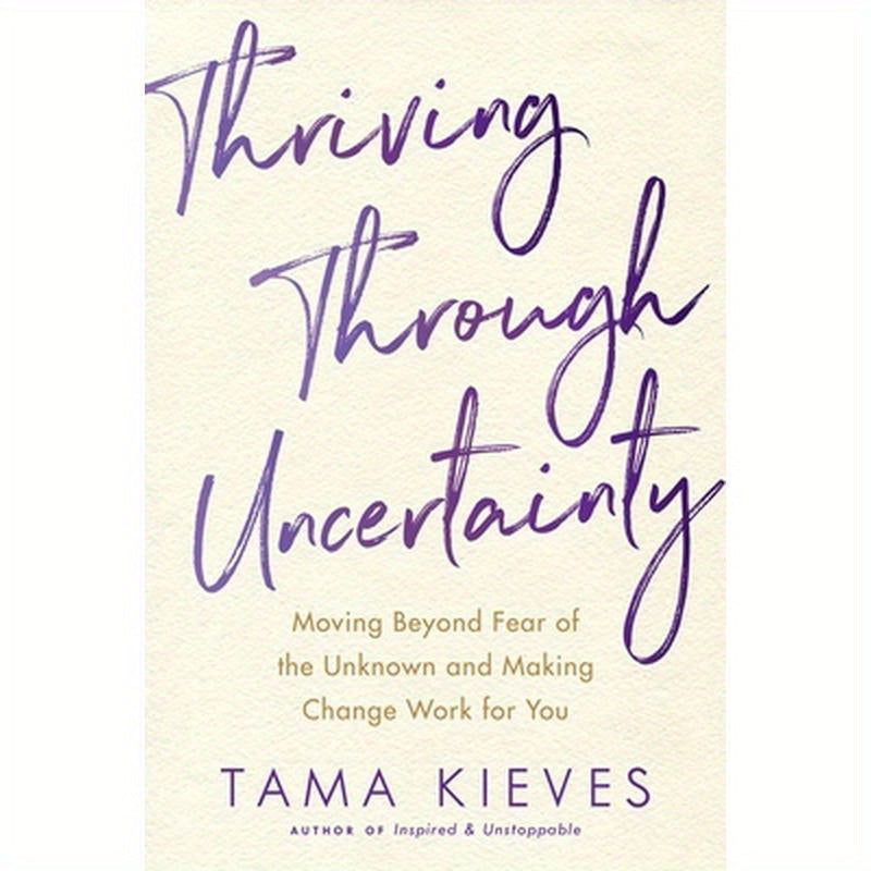 Thriving Through Uncertainty: Moving Beyond Fear of the Unknown and Making Change Work for You