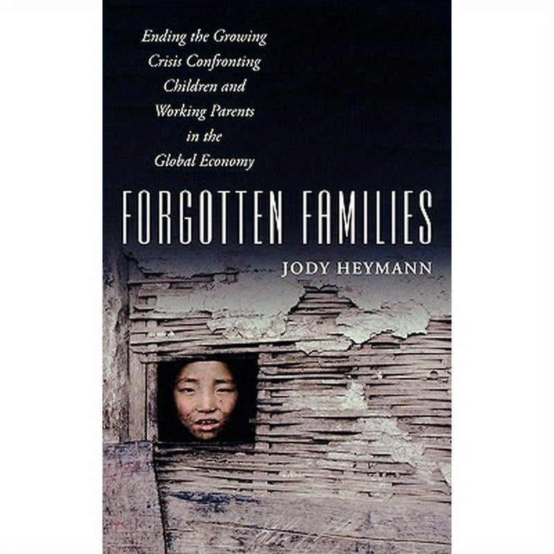 Forgotten Families: Ending the Growing Crisis Confronting Children and Working Parents in the Global Economy