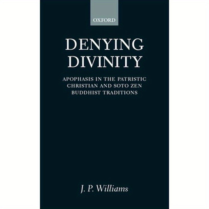 Denying Divinity: Apophasis in the Patristic Christian and Soto Zen Buddhist Traditions