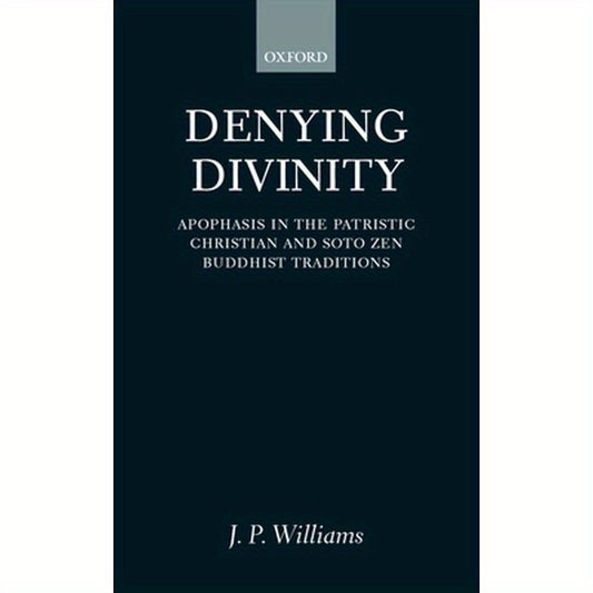 Denying Divinity: Apophasis in the Patristic Christian and Soto Zen Buddhist Traditions
