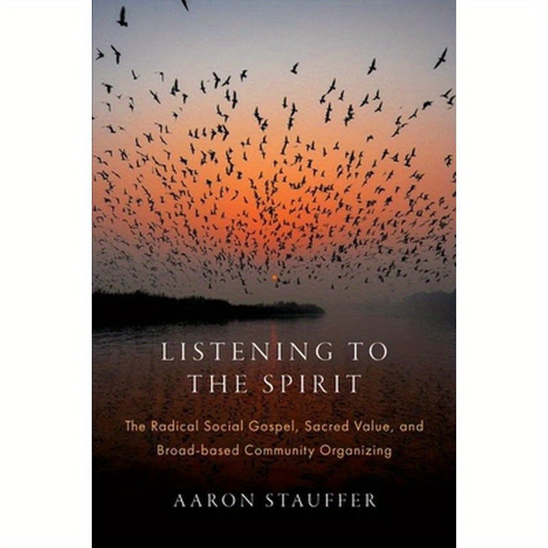 Listening to the Spirit: The Radical Social Gospel, Sacred Value, and Broad-Based Community Organizing