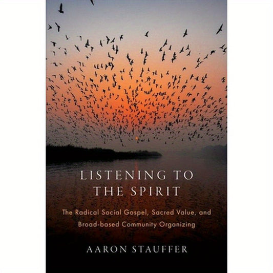 Listening to the Spirit: The Radical Social Gospel, Sacred Value, and Broad-Based Community Organizing