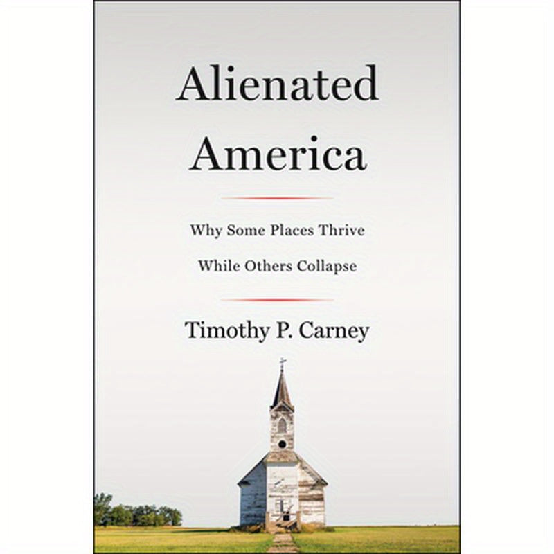 Alienated America: Why Some Places Thrive While Others Collapse
