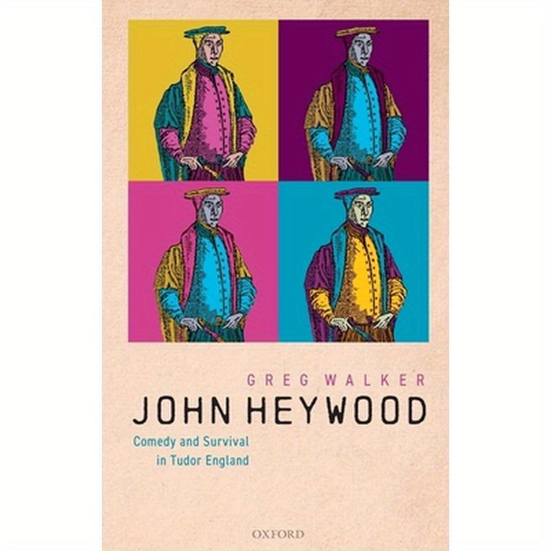 John Heywood: Comedy and Survival in Tudor England