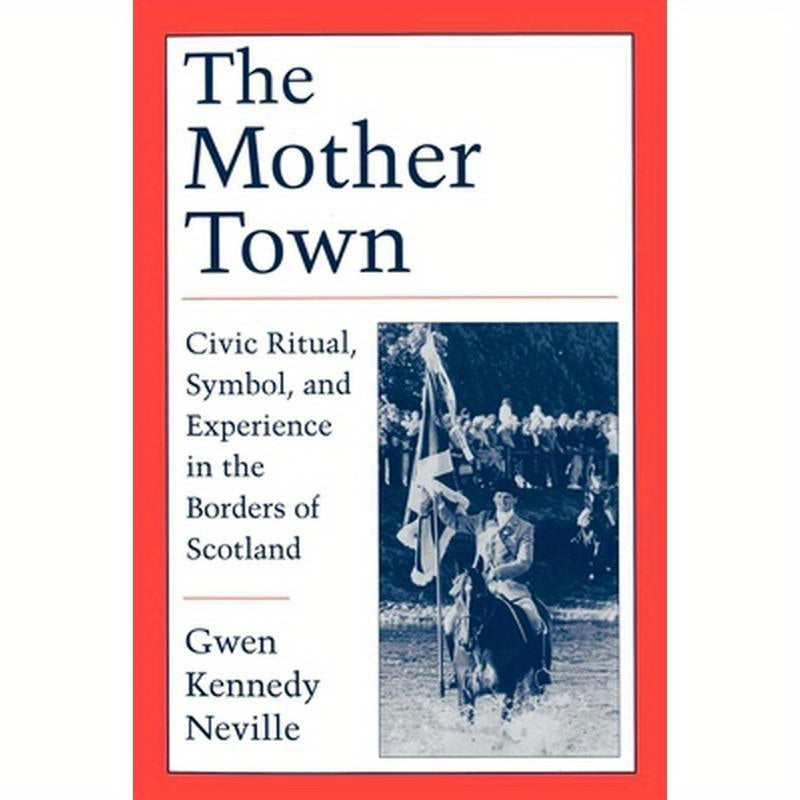 The Mother Town: Civic Ritual, Symbol, and Experience in the Borders of Scotland