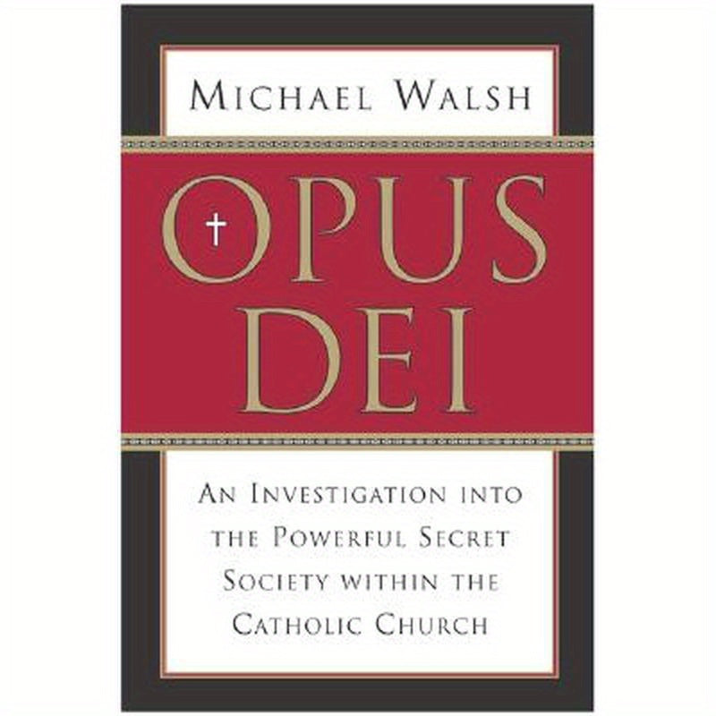 Opus Dei: An Investigation Into the Powerful, Secretive Society Within the Catholic Church