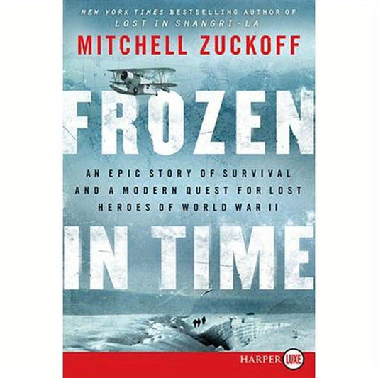 Frozen in Time: An Epic Story of Survival and a Modern Quest for Lost Heroes of World War II