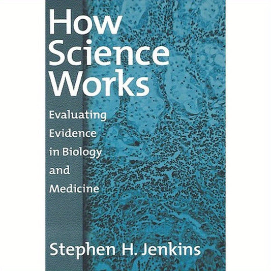 How Science Works: Evaluating Evidence in Biology and Medicine