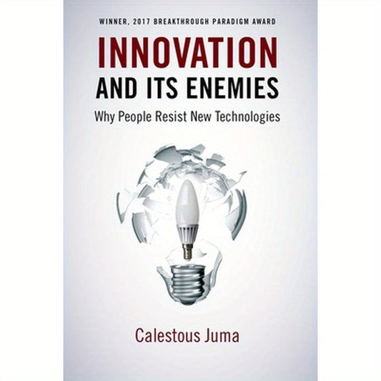 Innovation and Its Enemies: Why People Resist New Technologies