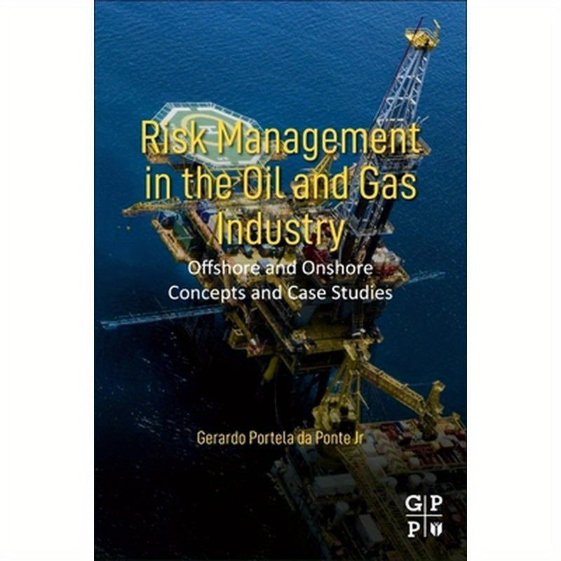 Risk Management in the Oil and Gas Industry: Offshore and Onshore Concepts and Case Studies