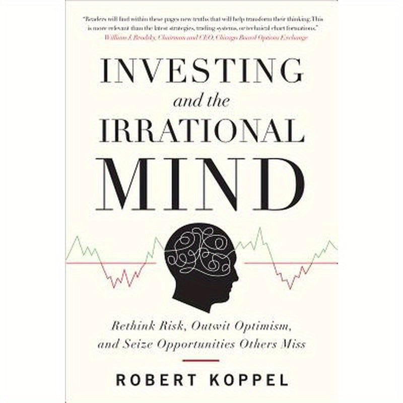 Investing and the Irrational Mind: Rethink Risk, Outwit Optimism, and Seize Opportunities Others Miss