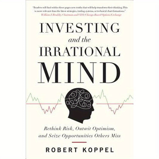 Investing and the Irrational Mind: Rethink Risk, Outwit Optimism, and Seize Opportunities Others Miss