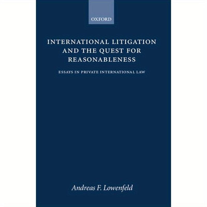 International Litigation and the Quest for Reasonableness: Essays in Private International Law