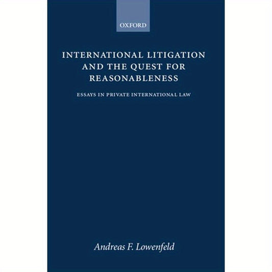 International Litigation and the Quest for Reasonableness: Essays in Private International Law