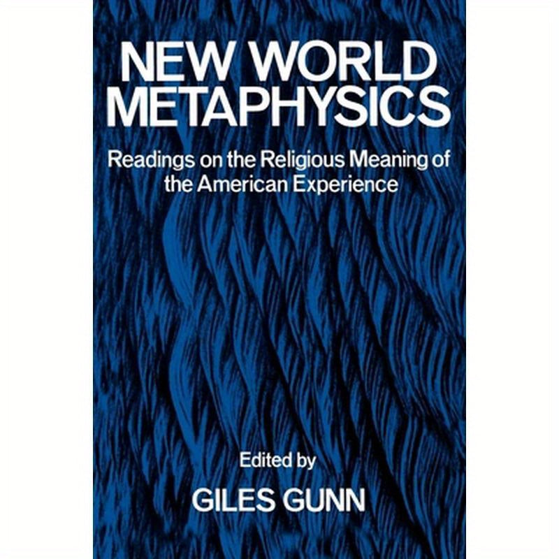 New World Metaphysics: Readings on the Religious Meaning of the American Experience