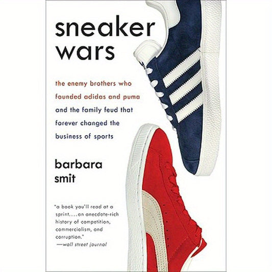 Sneaker Wars: The Enemy Brothers Who Founded Adidas and Puma and the Family Feud That Forever Changed the Business of Sports