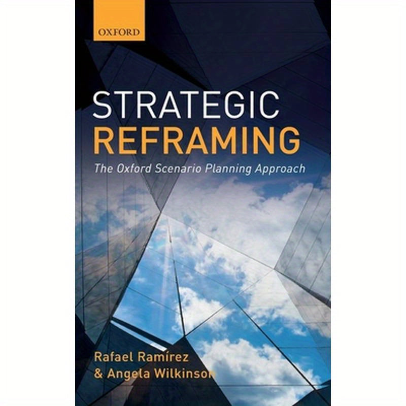Strategic Reframing: The Oxford Scenario Planning Approach