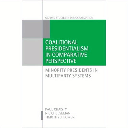 Coalitional Presidentialism in Comparative Perspective: Minority Presidents in Multiparty Systems