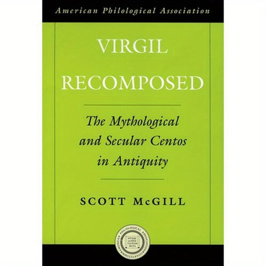 Virgil Recomposed: The Mythological and Secular Centos in Antiquity