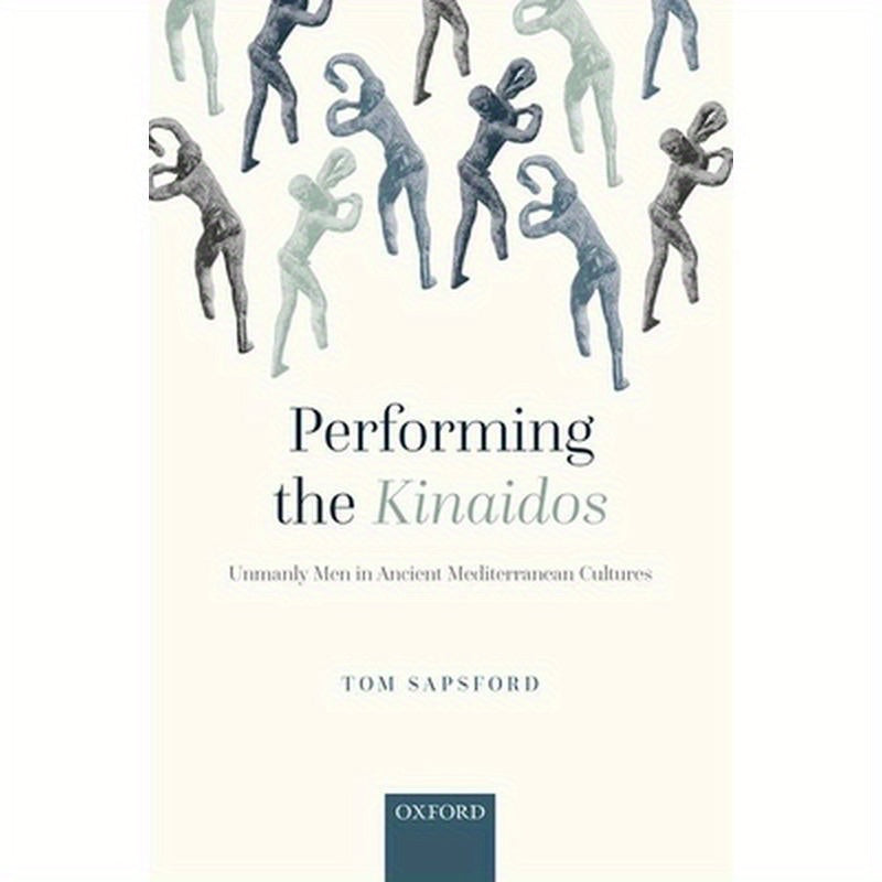 Performing the Kinaidos: Unmanly Men in Ancient Mediterranean Cultures