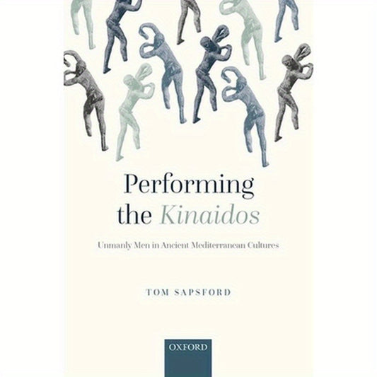 Performing the Kinaidos: Unmanly Men in Ancient Mediterranean Cultures